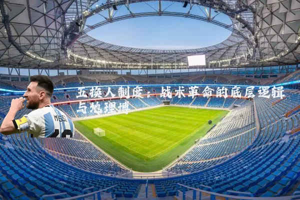 五换人制度:战术革命的底层逻辑与地理博弈