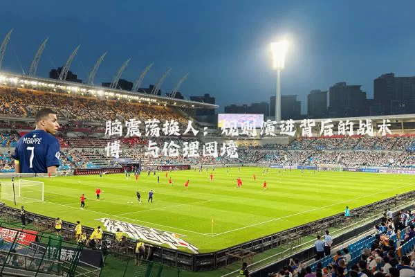 脑震荡换人：规则演进背后的战术博弈与伦理困境